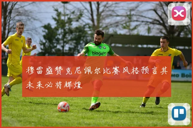 穆雷盛赞克尼佩尔比赛风格预言其未来必将辉煌