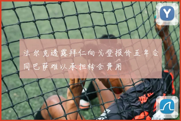 法尔克透露拜仁向戈登报价五年合同巴萨难以承担转会费用